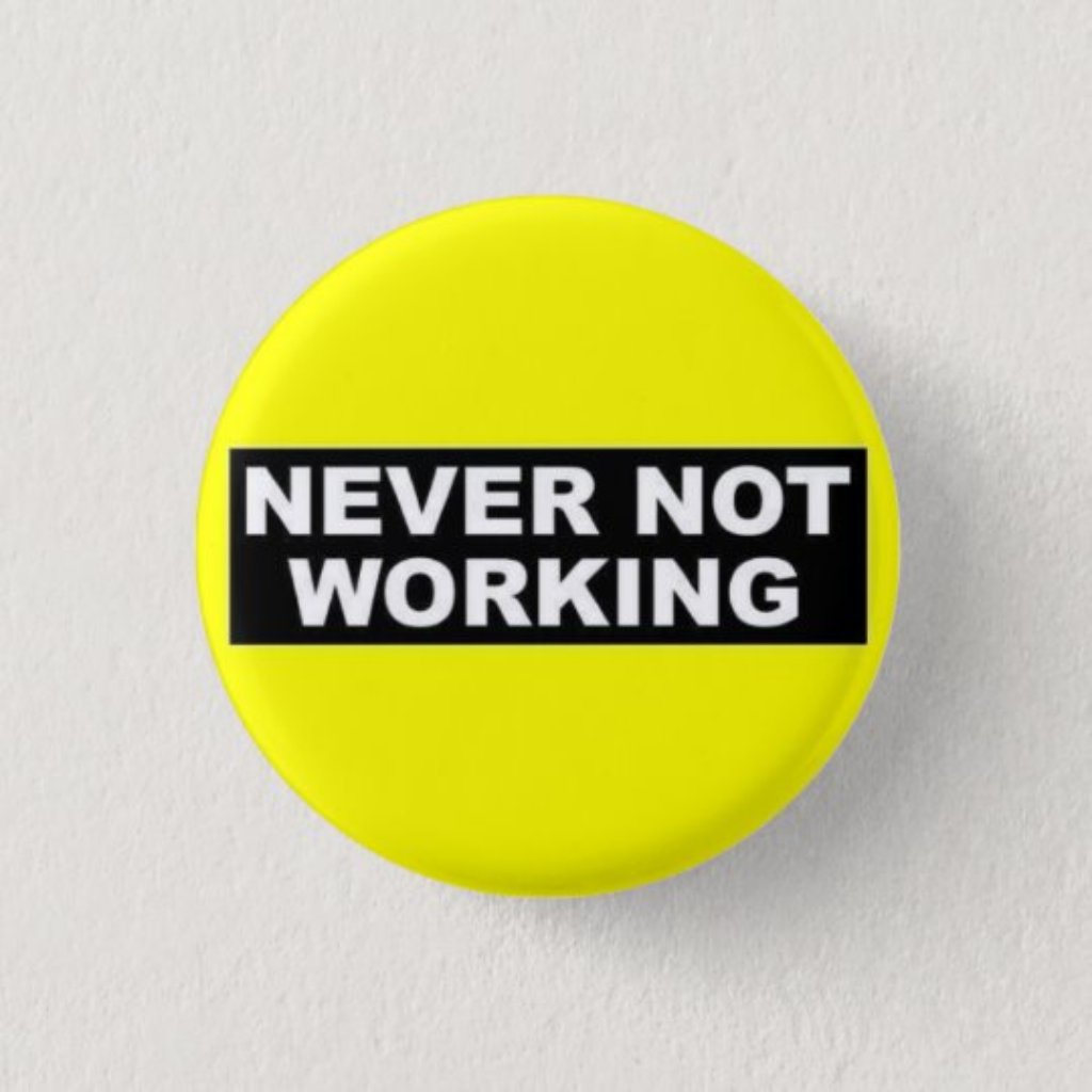Never Not Working Button